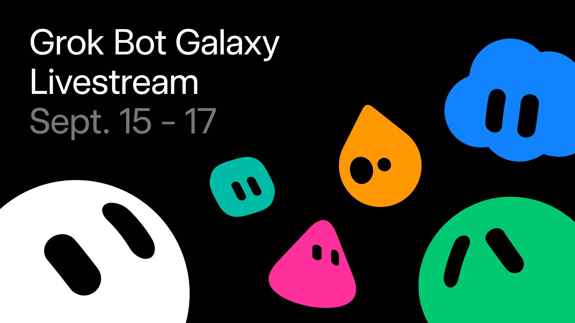 Grok Bot Galaxy Livestream, Sept. 15 to 17. Five Grok Bot characters in white, teal, orange, pink, blue, and green on black.